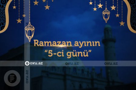 Ramazan ayının beşinci gününün imsak, iftar və namaz vaxtları - FOTO