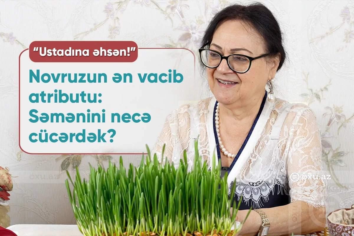 Ənzəli balığı, qızıl qolbaq, Novruzun ən vacib ənənəsi: "Ustadına əhsən!"də səməni cücərdirik